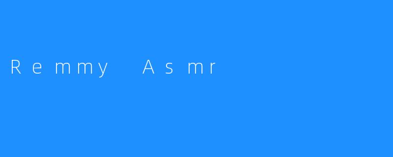 《RemmyASMR：用温柔耳语治愈心灵的声景艺术家》
